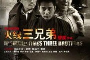 火线三兄弟在线观看,热血激战，兄弟情深